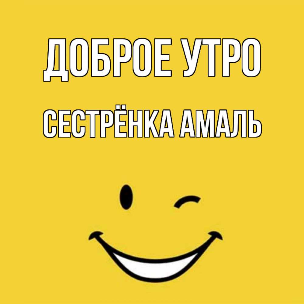 Открытка на каждый день с именем, Сестрёнка-Амаль Доброе утро оранжевый фон Прикольная открытка с пожеланием онлайн скачать бесплатно 