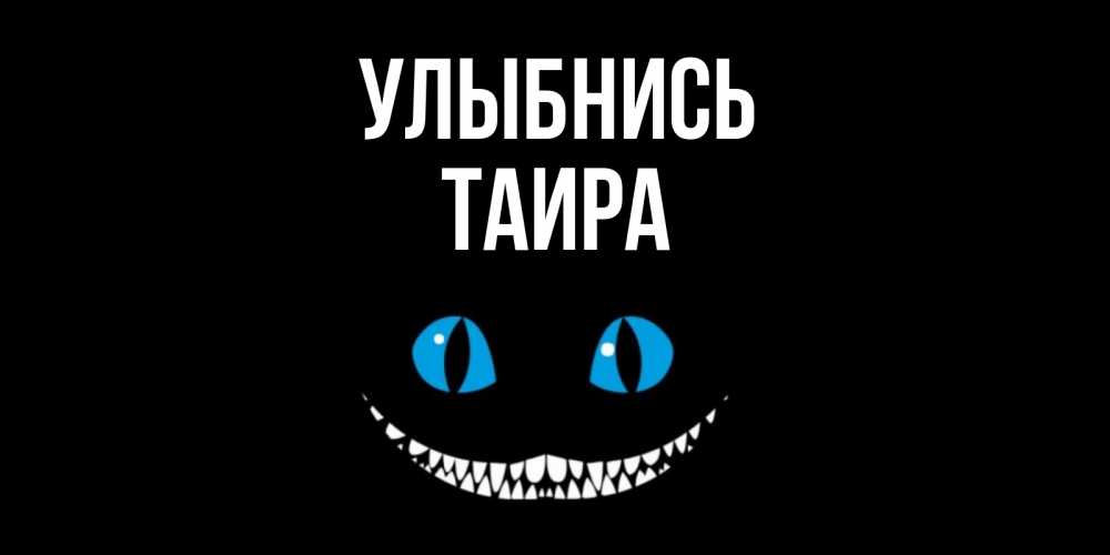 Открытка на каждый день с именем, Таира Улыбнись кот улыбается Прикольная открытка с пожеланием онлайн скачать бесплатно 