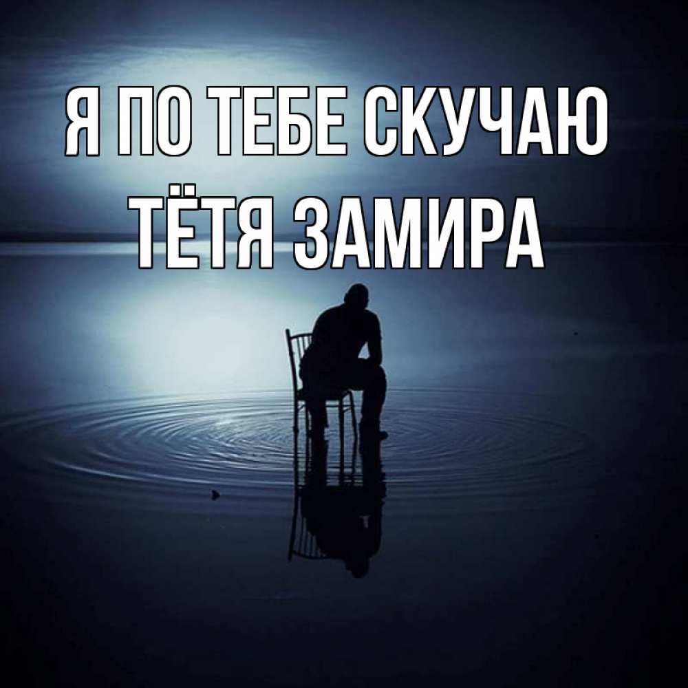 Открытка на каждый день с именем, Тётя-Замира Я по тебе скучаю грусть Прикольная открытка с пожеланием онлайн скачать бесплатно 