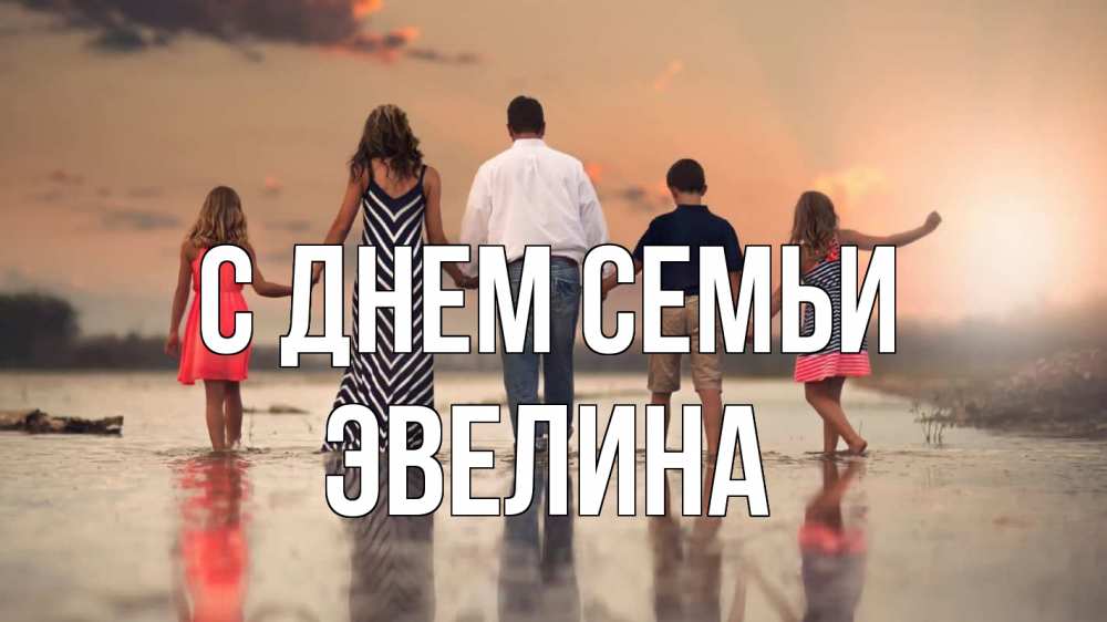 Открытка на каждый день с именем, Эвелина С днем семьи с днем семьи Прикольная открытка с пожеланием онлайн скачать бесплатно 