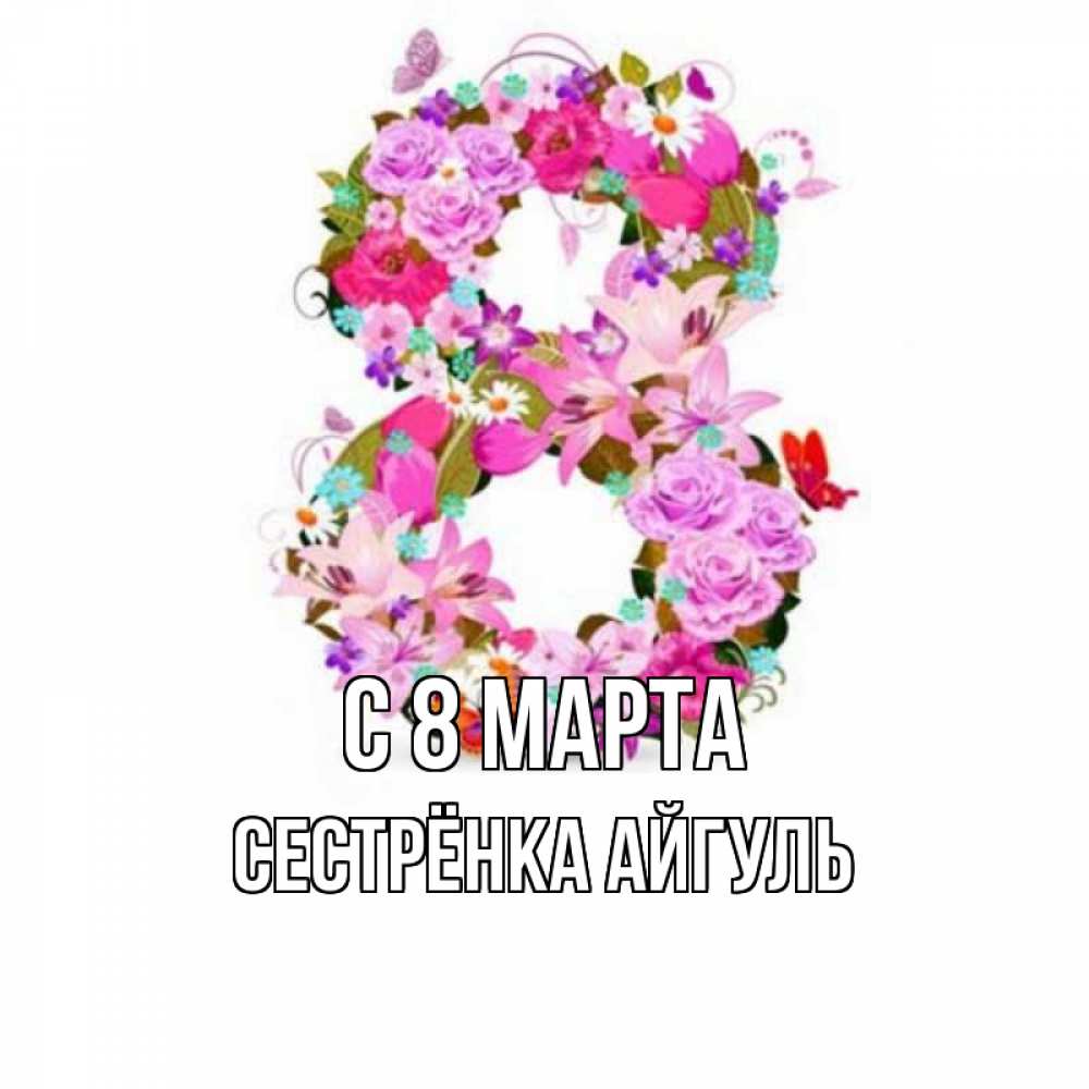 Открытка на каждый день с именем, Сестрёнка-Айгуль С 8 марта международный женский день Прикольная открытка с пожеланием онлайн скачать бесплатно 
