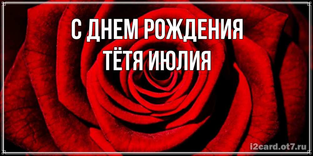 Открытка на каждый день с именем, Тётя-Июлия С днем рождения алая роза Прикольная открытка с пожеланием онлайн скачать бесплатно 