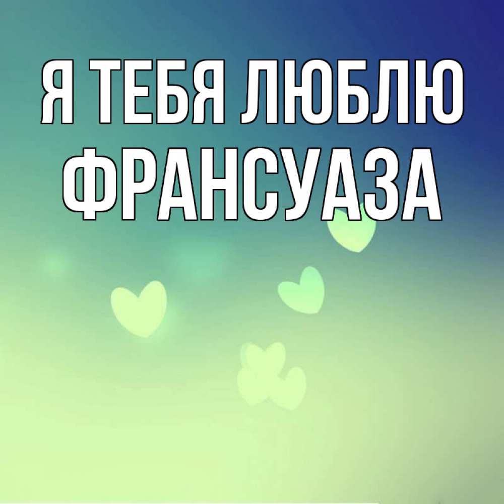 Открытка на каждый день с именем, Франсуаза Я тебя люблю градиент синий Прикольная открытка с пожеланием онлайн скачать бесплатно 