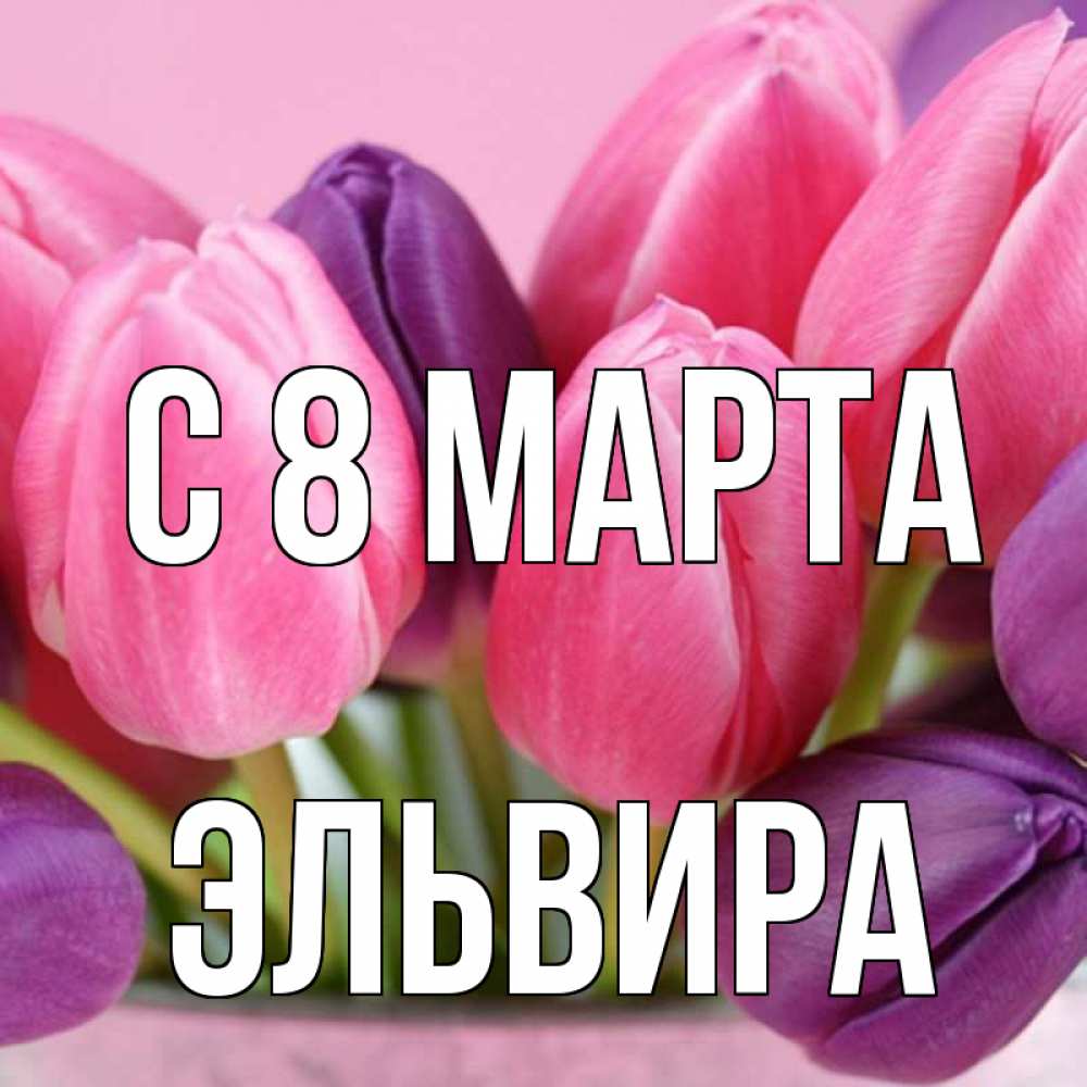 Открытка на каждый день с именем, Эльвира С 8 марта маме 1 Прикольная открытка с пожеланием онлайн скачать бесплатно 