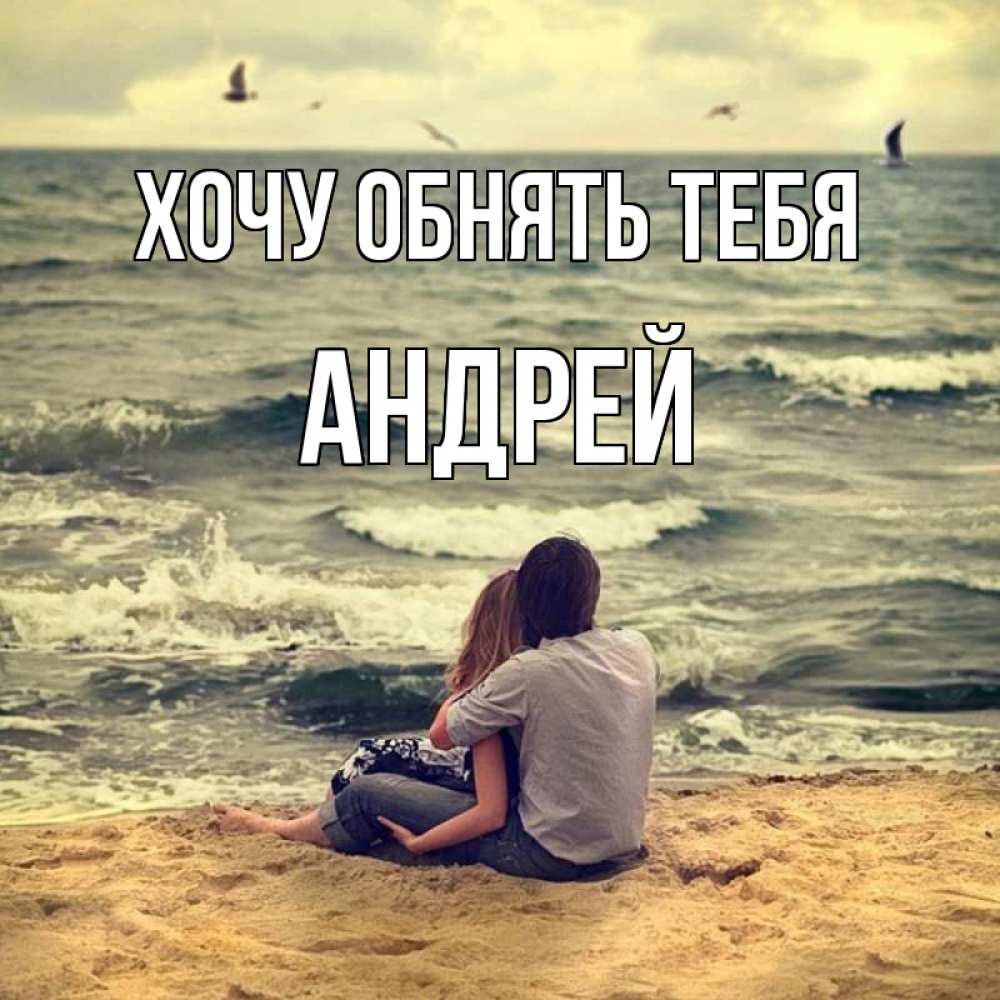Открытка на каждый день с именем, Андрей Хочу обнять тебя возлюбленные на песочке Прикольная открытка с пожеланием онлайн скачать бесплатно 