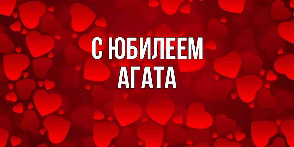 Открытка на каждый день с именем, Агата С юбилеем прекрасные сердечки на открытке с красным фоном Прикольная открытка с пожеланием онлайн скачать бесплатно 