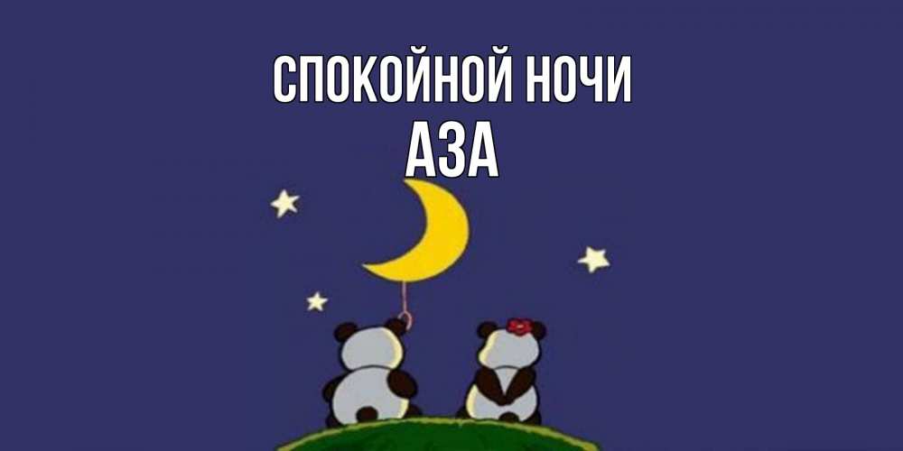 Открытка на каждый день с именем, Аза Спокойной ночи открытка с пожеланиями хорошо выспаться Прикольная открытка с пожеланием онлайн скачать бесплатно 