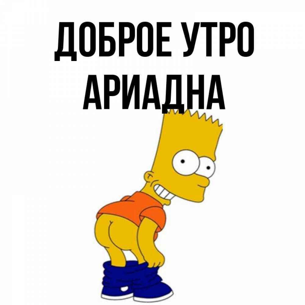 Открытка на каждый день с именем, Ариадна Доброе утро Открытки с Симпсонами Прикольная открытка с пожеланием онлайн скачать бесплатно 