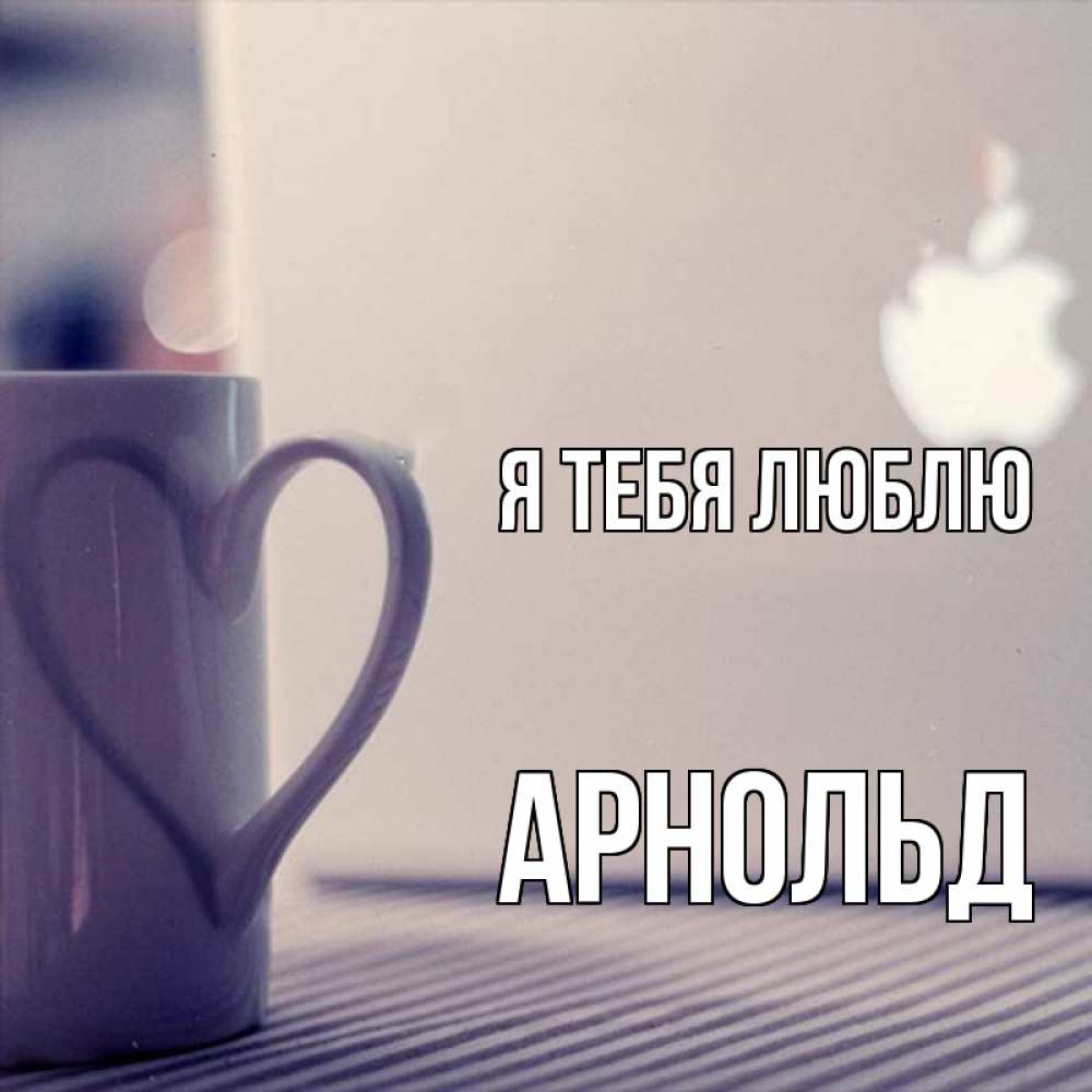 Открытка на каждый день с именем, Арнольд Я тебя люблю знак яблока Прикольная открытка с пожеланием онлайн скачать бесплатно 