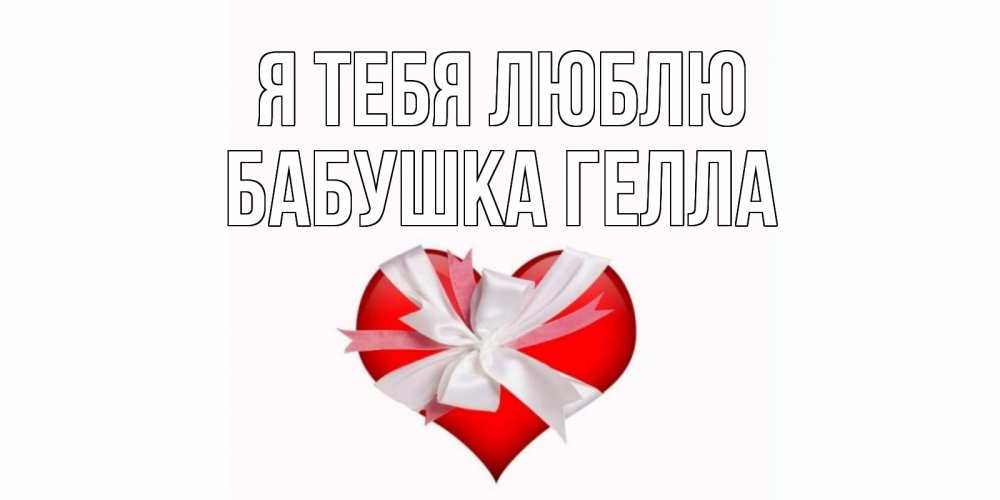 Открытка на каждый день с именем, Бабушка-Гелла Я тебя люблю сердце, ленты, бантик Прикольная открытка с пожеланием онлайн скачать бесплатно 