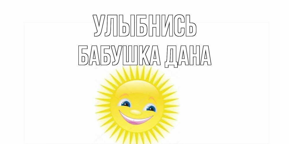 Открытка на каждый день с именем, Бабушка-Дана Улыбнись пожелания позитивные Прикольная открытка с пожеланием онлайн скачать бесплатно 
