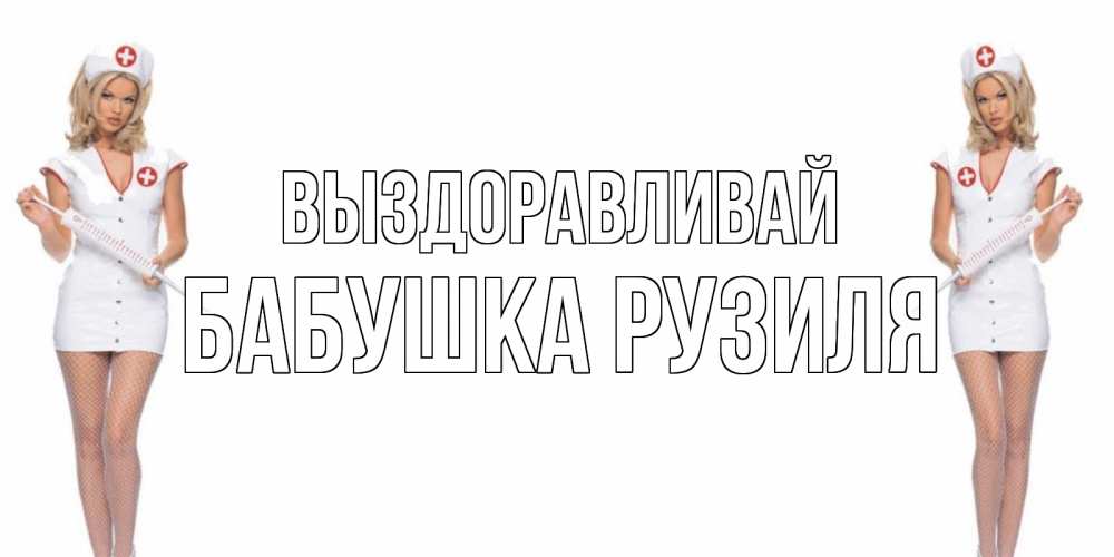 Открытка на каждый день с именем, Бабушка-Рузиля Выздоравливай открытки с медсестрой Прикольная открытка с пожеланием онлайн скачать бесплатно 