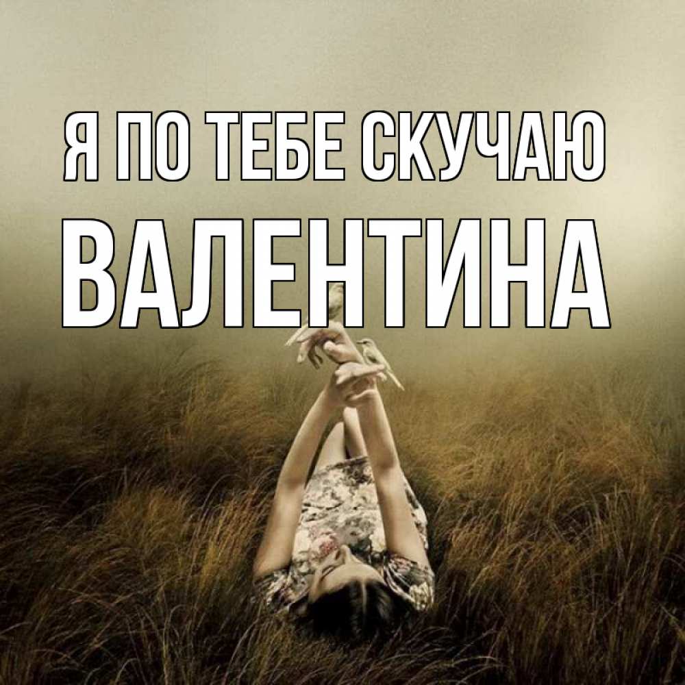 Открытка на каждый день с именем, Валентина Я по тебе скучаю девушка с голубями Прикольная открытка с пожеланием онлайн скачать бесплатно 