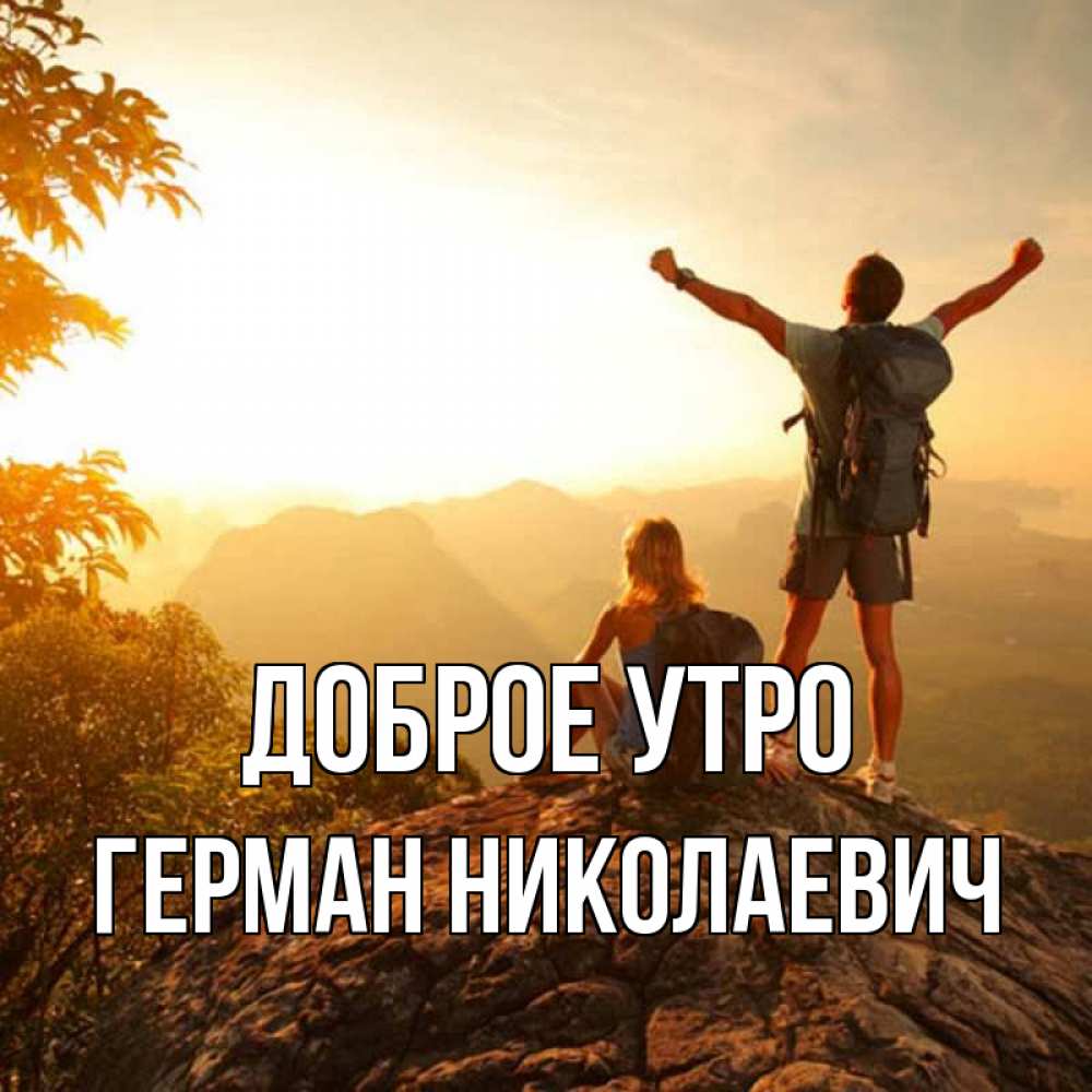 Открытка на каждый день с именем, Герман-Николаевич Доброе утро утро в горах Прикольная открытка с пожеланием онлайн скачать бесплатно 