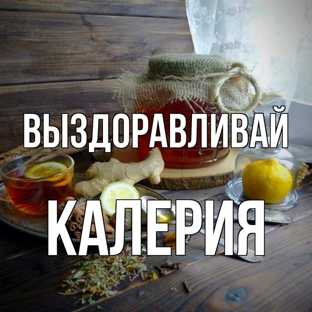 Открытка на каждый день с именем, Калерия Выздоравливай банка с медом Прикольная открытка с пожеланием онлайн скачать бесплатно 