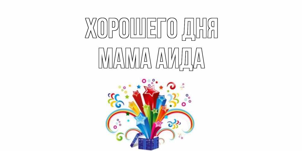 Открытка на каждый день с именем, Мама-Аида Хорошего дня праздник Прикольная открытка с пожеланием онлайн скачать бесплатно 