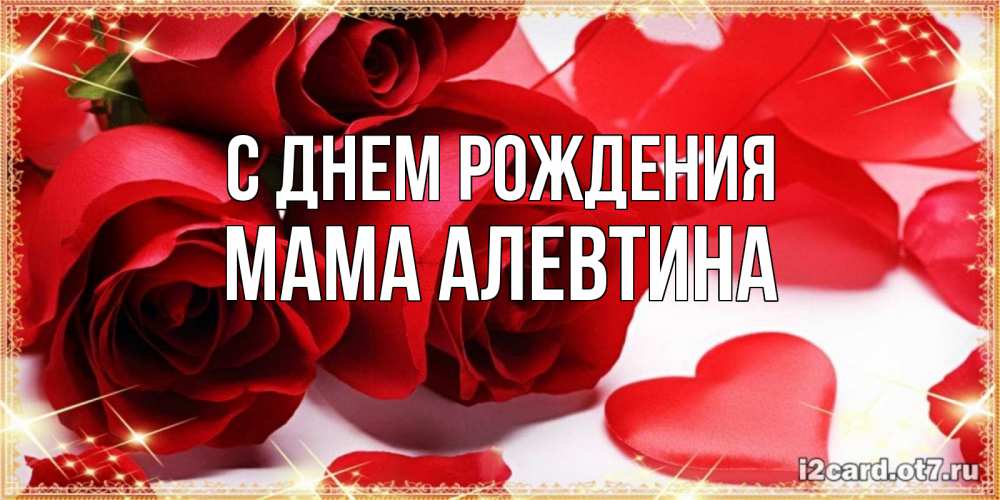 Открытка на каждый день с именем, Мама-Алевтина С днем рождения красные розы и красные сердечки Прикольная открытка с пожеланием онлайн скачать бесплатно 