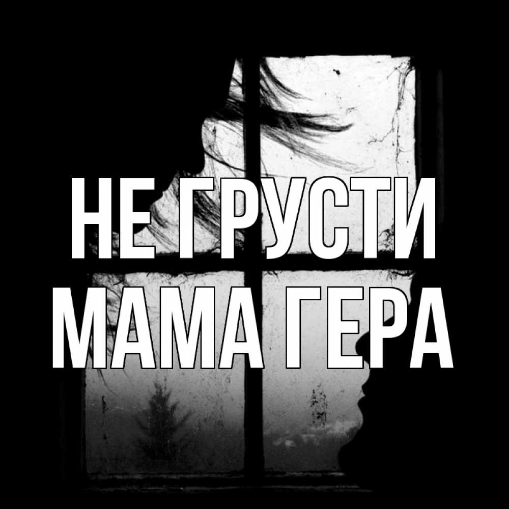 Открытка на каждый день с именем, Мама-Гера Не грусти открытки для родных Прикольная открытка с пожеланием онлайн скачать бесплатно 