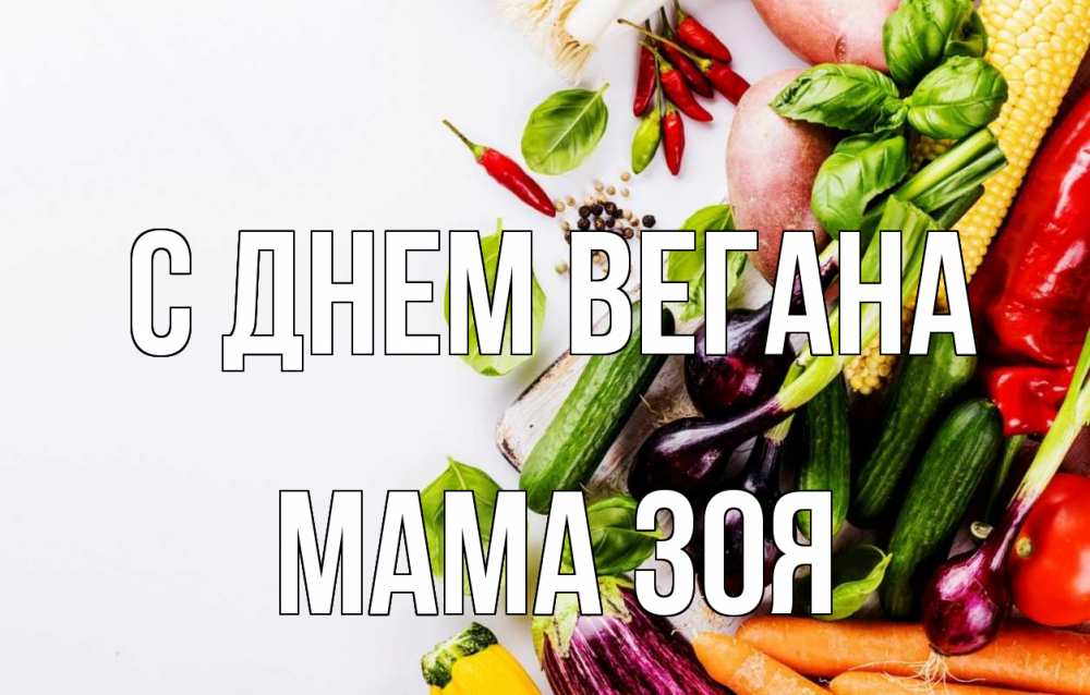 Открытка на каждый день с именем, Мама-Зоя С днем вегана день вегана Прикольная открытка с пожеланием онлайн скачать бесплатно 