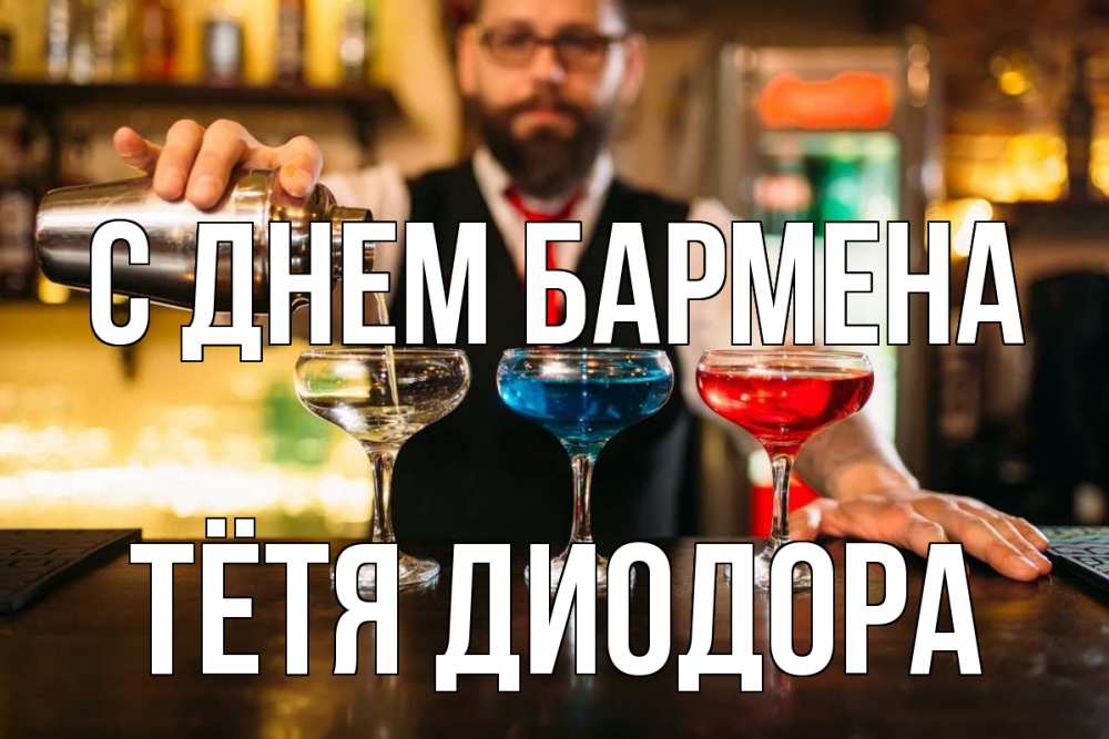 Открытка на каждый день с именем, Тётя-Диодора С днем бармена коктейли Прикольная открытка с пожеланием онлайн скачать бесплатно 