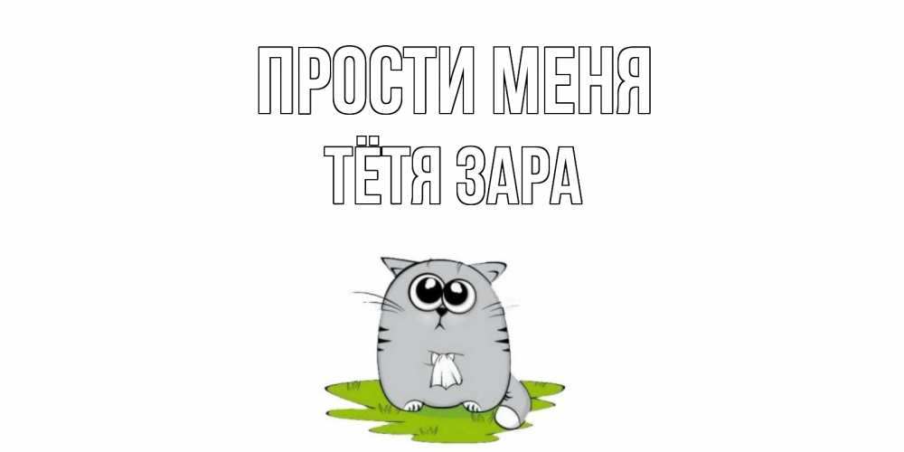 Открытка на каждый день с именем, Тётя-Зара Прости меня открытка с котиком просящим прощения Прикольная открытка с пожеланием онлайн скачать бесплатно 
