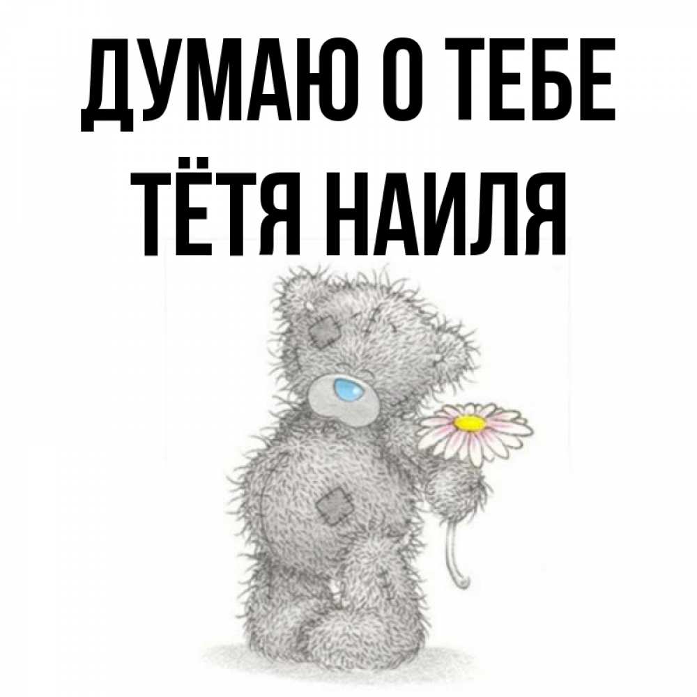 Открытка на каждый день с именем, Тётя-Наиля Думаю о тебе мысли только о тебе Прикольная открытка с пожеланием онлайн скачать бесплатно 