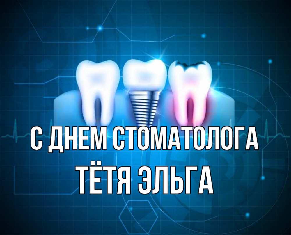 Открытка на каждый день с именем, Тётя-Эльга С днем стоматолога с днем стоматолога Прикольная открытка с пожеланием онлайн скачать бесплатно 