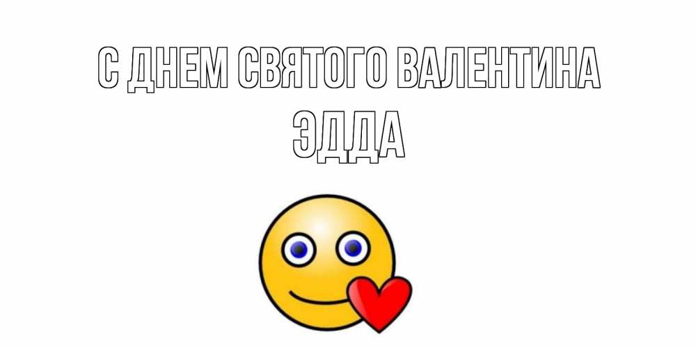 Открытка на каждый день с именем, Эдда С днем Святого Валентина Смайлик на день всех влюбленных Прикольная открытка с пожеланием онлайн скачать бесплатно 