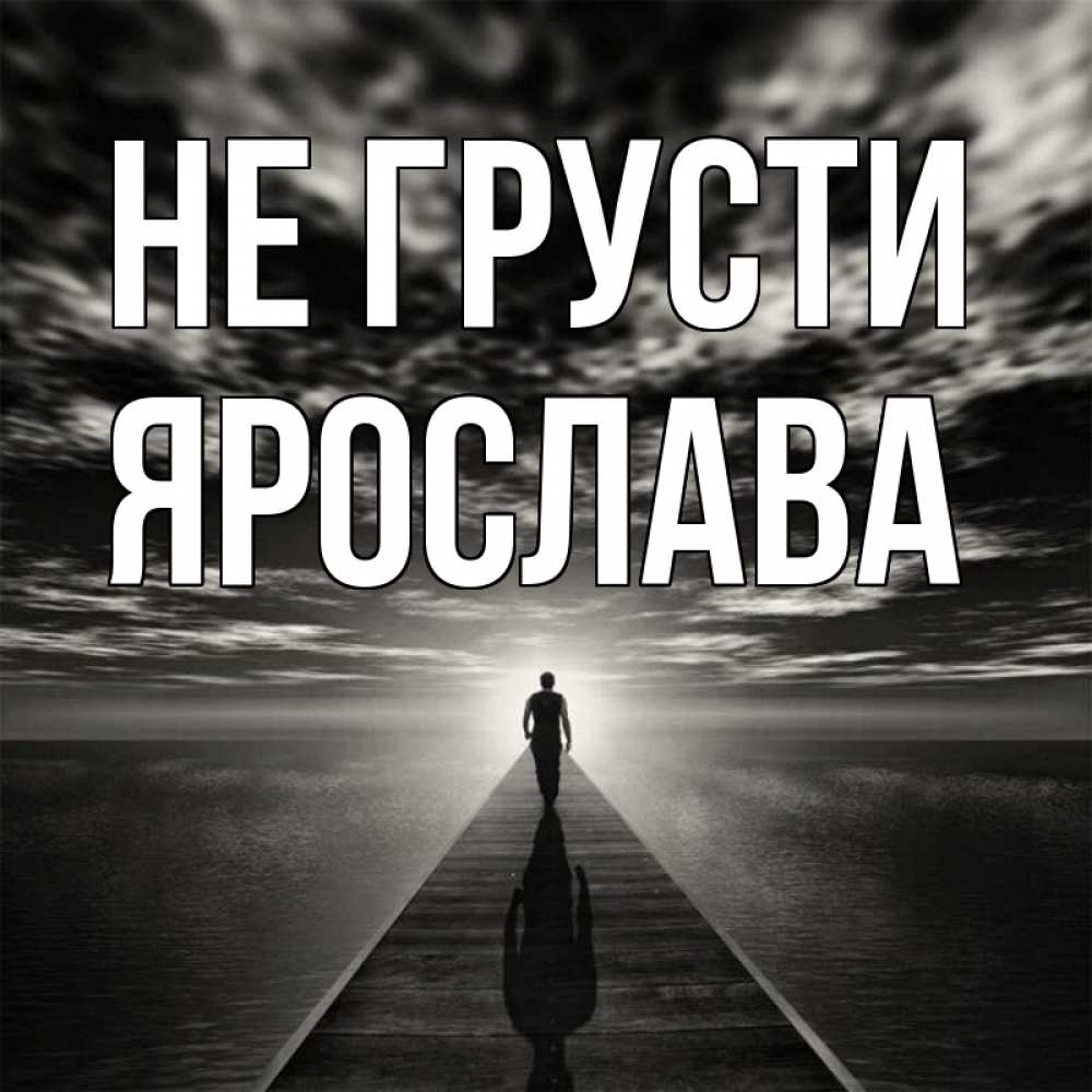 Открытка на каждый день с именем, Ярослава Не грусти человек Прикольная открытка с пожеланием онлайн скачать бесплатно 