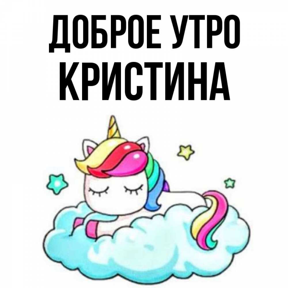 Открытка на каждый день с именем, КРИСТИНА Доброе утро радужное утро Прикольная открытка с пожеланием онлайн скачать бесплатно 