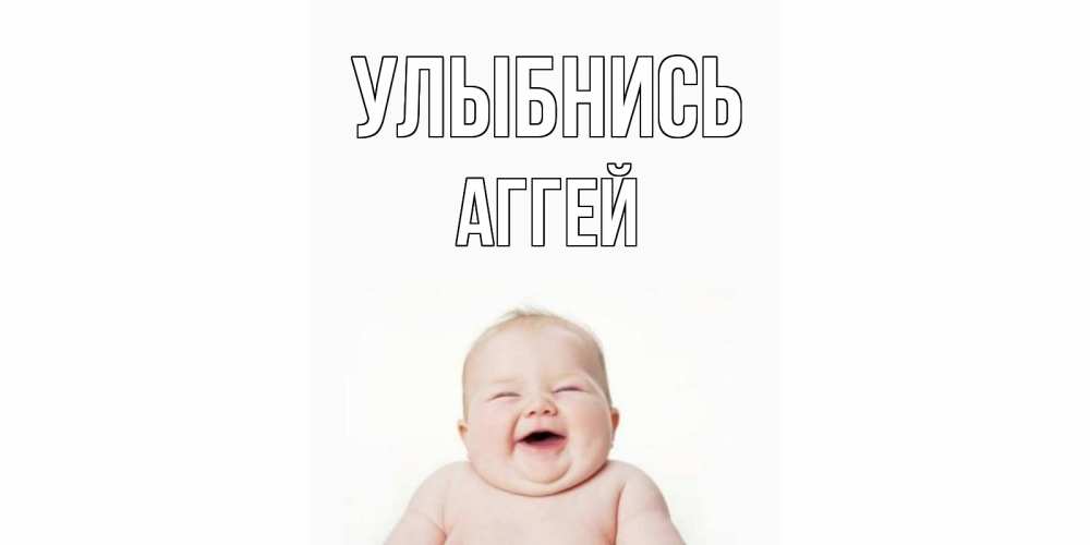Открытка на каждый день с именем, Аггей Улыбнись ребенок Прикольная открытка с пожеланием онлайн скачать бесплатно 