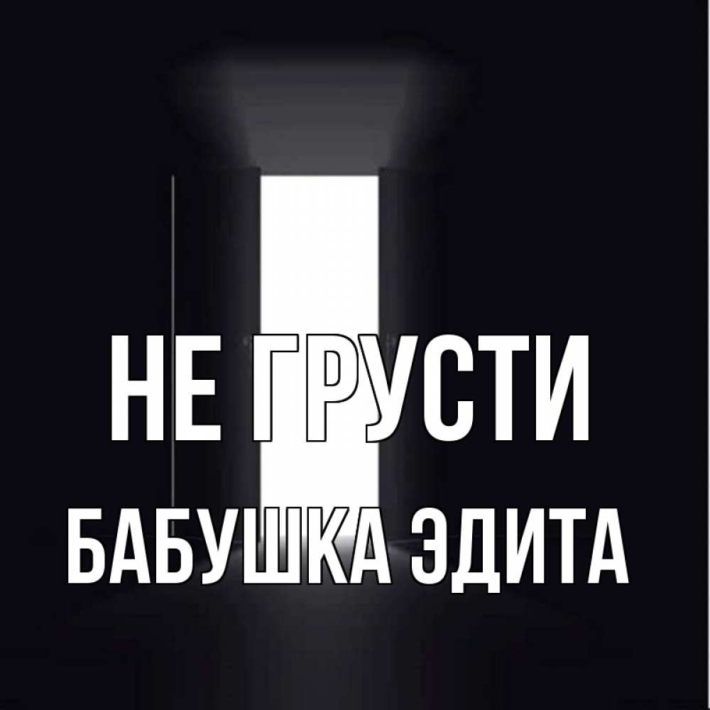 Открытка на каждый день с именем, Бабушка-Эдита Не грусти открытая дверь Прикольная открытка с пожеланием онлайн скачать бесплатно 
