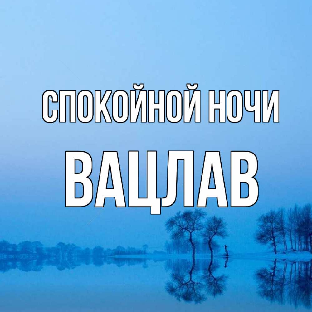 Открытка на каждый день с именем, Вацлав Спокойной ночи весна Прикольная открытка с пожеланием онлайн скачать бесплатно 