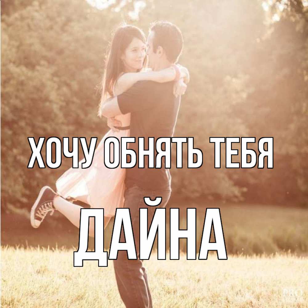 Открытка на каждый день с именем, Дайна Хочу обнять тебя парень и девушка фото под фильтром Прикольная открытка с пожеланием онлайн скачать бесплатно 