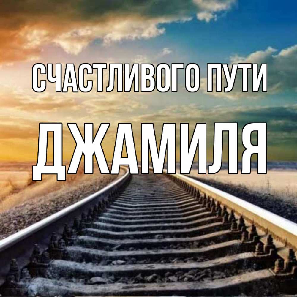 Открытка на каждый день с именем, Джамиля Счастливого пути рельсы уходящие в даль Прикольная открытка с пожеланием онлайн скачать бесплатно 