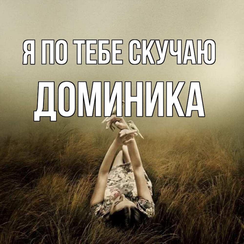 Открытка на каждый день с именем, Доминика Я по тебе скучаю девушка с голубями Прикольная открытка с пожеланием онлайн скачать бесплатно 