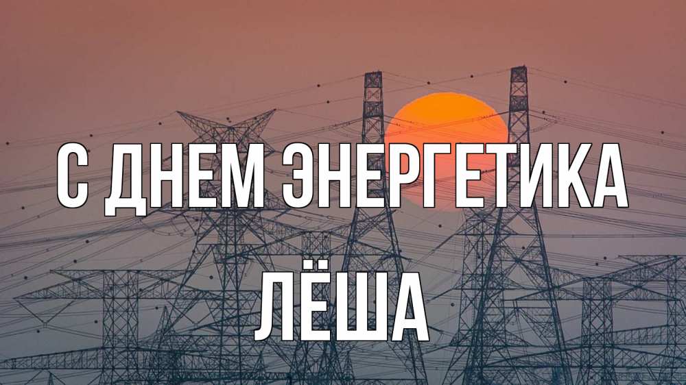 Открытка на каждый день с именем, Лёша С днем энергетика Закат, энергетика Прикольная открытка с пожеланием онлайн скачать бесплатно 