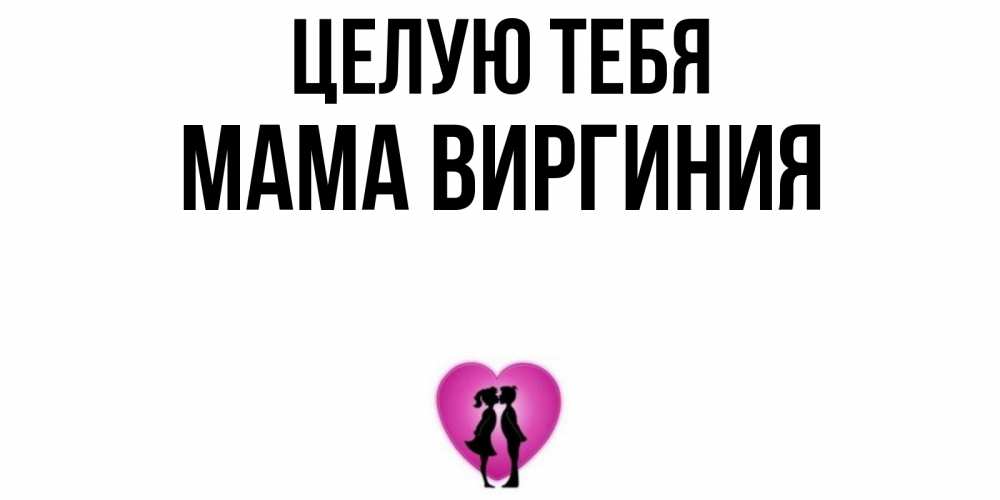 Открытка на каждый день с именем, Мама-Виргиния Целую тебя поцелуй Прикольная открытка с пожеланием онлайн скачать бесплатно 