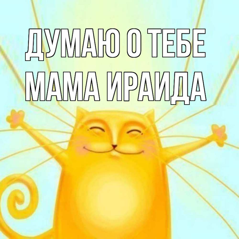 Открытка на каждый день с именем, Мама-Ираида Думаю о тебе обнимашки Прикольная открытка с пожеланием онлайн скачать бесплатно 