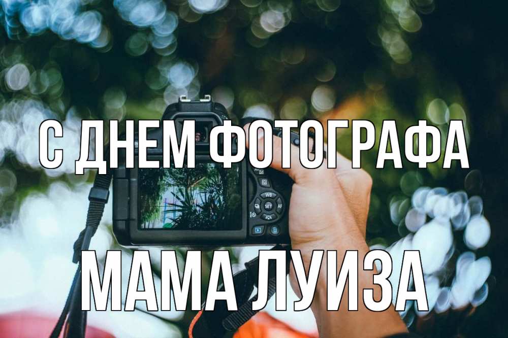 Открытка на каждый день с именем, Мама-Луиза С днем фотографа с днем фотографа Прикольная открытка с пожеланием онлайн скачать бесплатно 