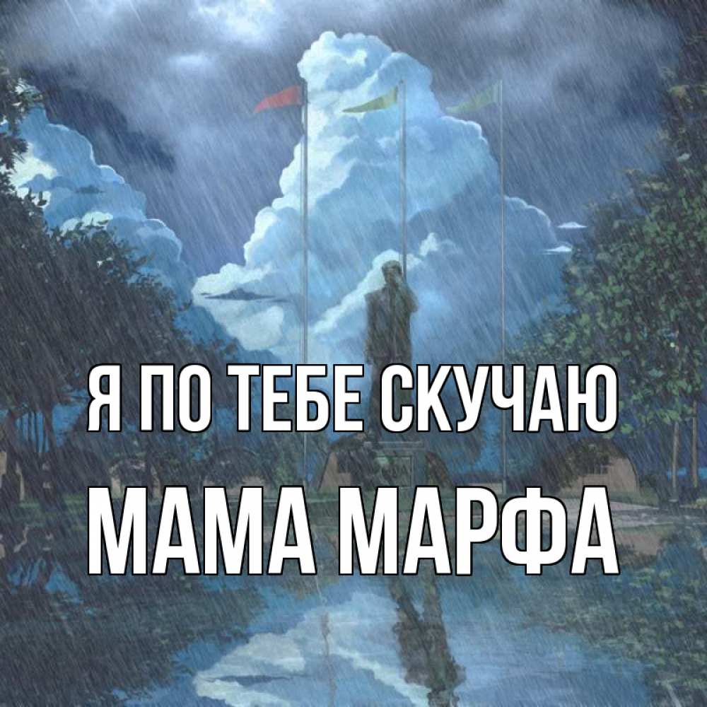 Открытка на каждый день с именем, Мама-Марфа Я по тебе скучаю печалька Прикольная открытка с пожеланием онлайн скачать бесплатно 