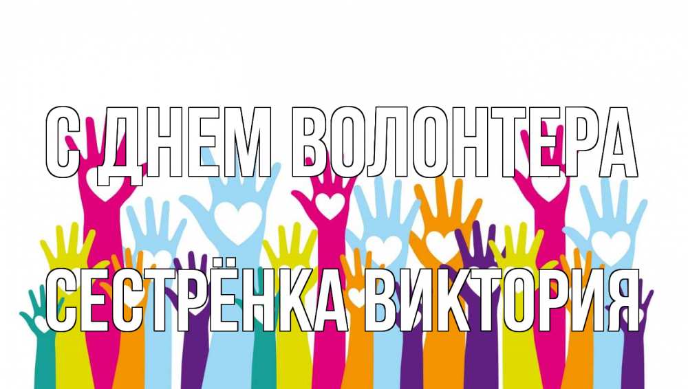 Открытка на каждый день с именем, Сестрёнка-Виктория С днем волонтера С днем волонтера Прикольная открытка с пожеланием онлайн скачать бесплатно 