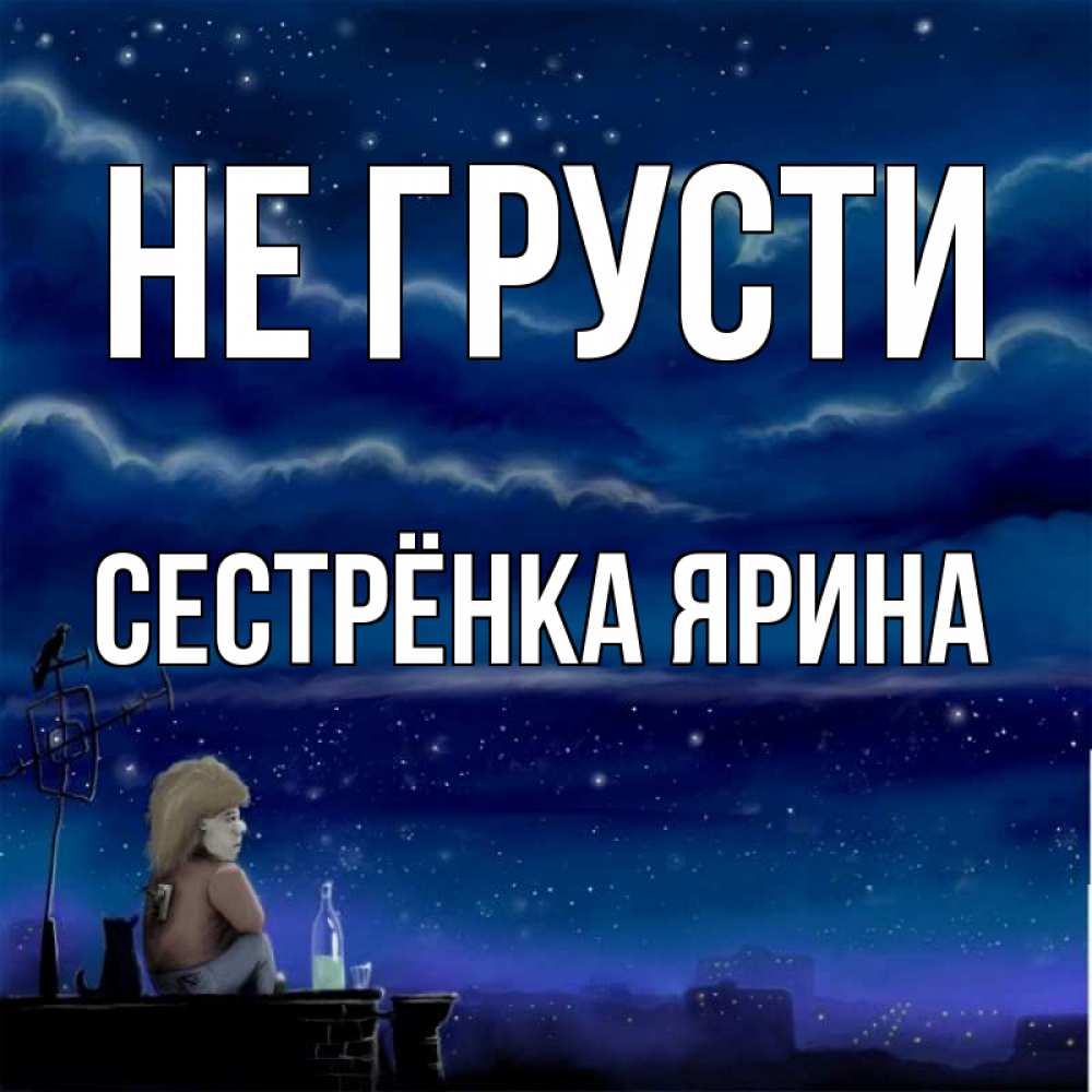 Открытка на каждый день с именем, Сестрёнка-Ярина Не грусти город с крыши Прикольная открытка с пожеланием онлайн скачать бесплатно 