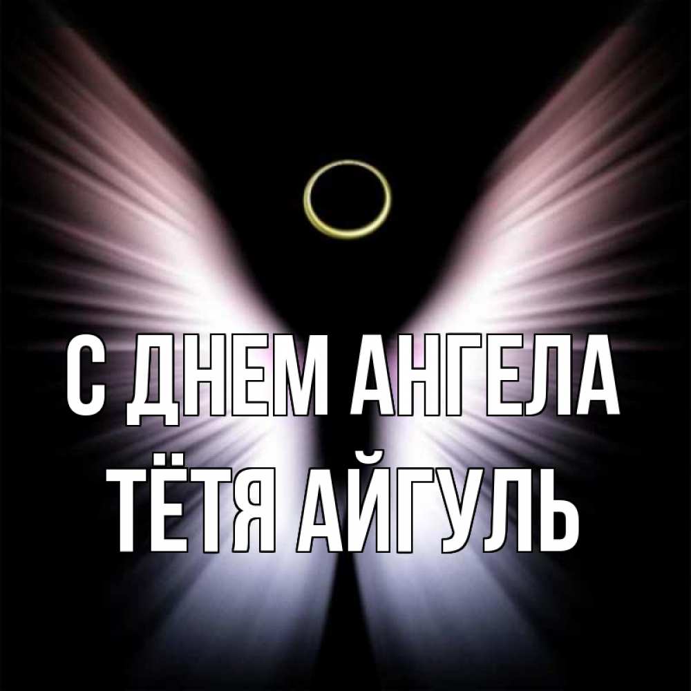 Открытка на каждый день с именем, Тётя-Айгуль С днем ангела ангел из света Прикольная открытка с пожеланием онлайн скачать бесплатно 