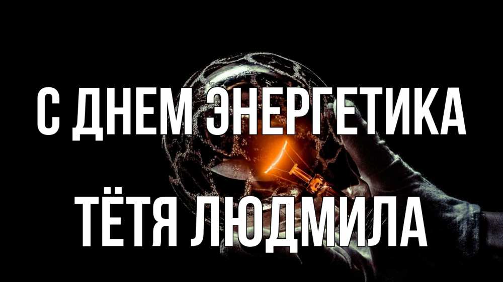 Открытка на каждый день с именем, Тётя-Людмила С днем энергетика лампа Прикольная открытка с пожеланием онлайн скачать бесплатно 