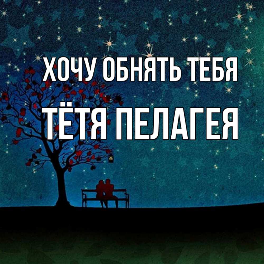 Открытка на каждый день с именем, Тётя-Пелагея Хочу обнять тебя много звезд Прикольная открытка с пожеланием онлайн скачать бесплатно 