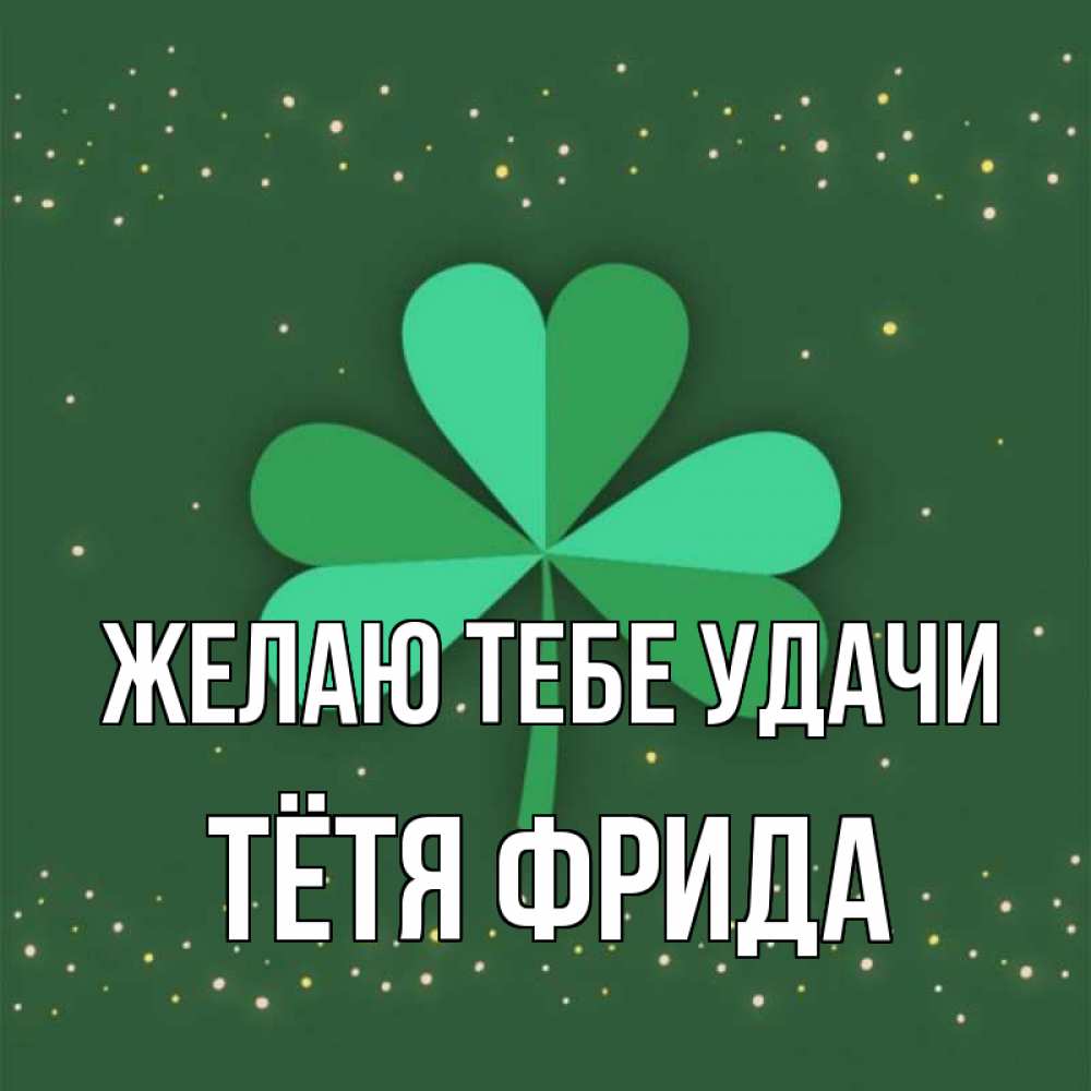 Открытка на каждый день с именем, Тётя-Фрида Желаю тебе удачи лист клевера Прикольная открытка с пожеланием онлайн скачать бесплатно 