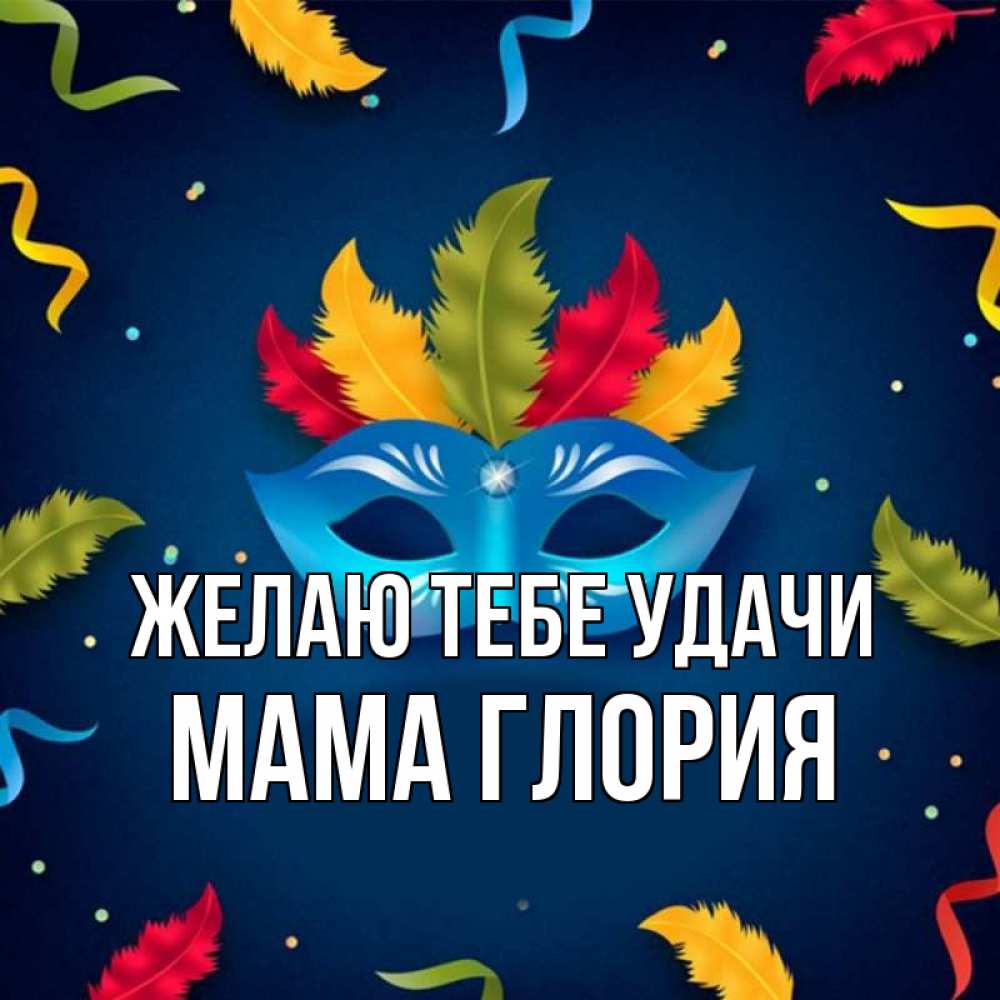 Открытка на каждый день с именем, Мама-Глория Желаю тебе удачи маска Прикольная открытка с пожеланием онлайн скачать бесплатно 
