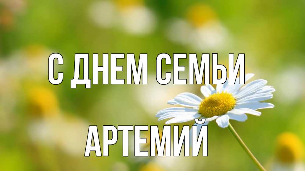 Открытка на каждый день с именем, Артемий С днем семьи с днем семьи  1 Прикольная открытка с пожеланием онлайн скачать бесплатно 