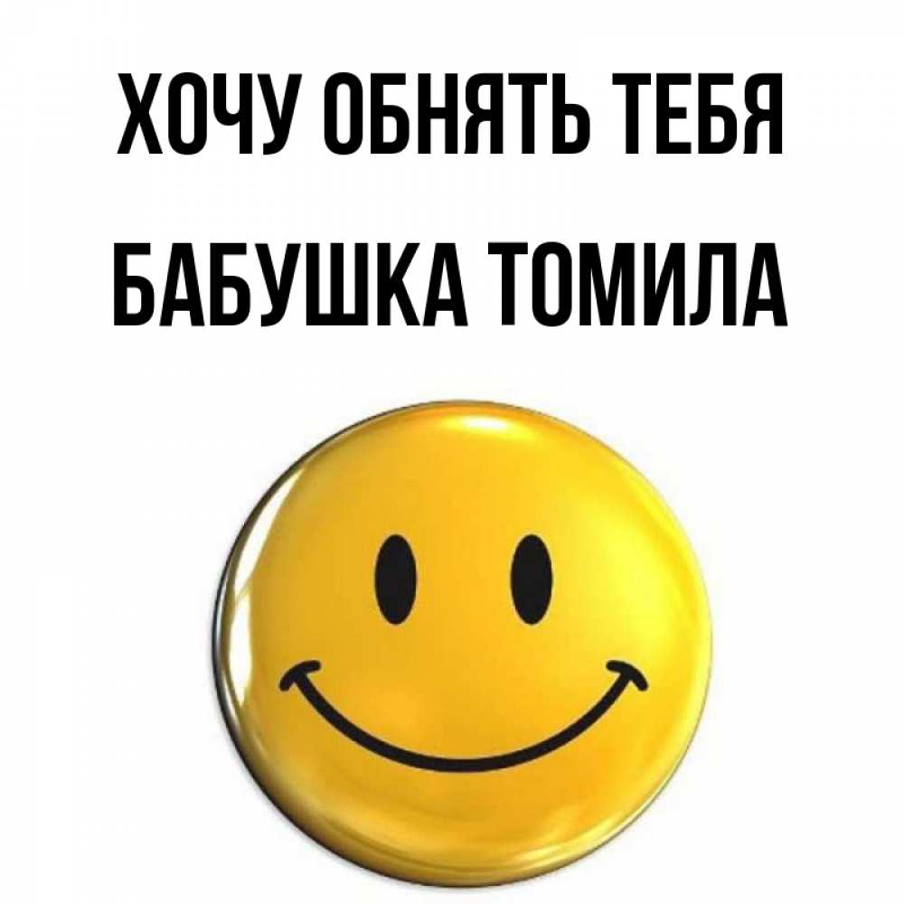 Открытка на каждый день с именем, Бабушка-Томила Хочу обнять тебя открытки которые можно подписывать онлайн по своему усмотрению бесплатно Прикольная открытка с пожеланием онлайн скачать бесплатно 